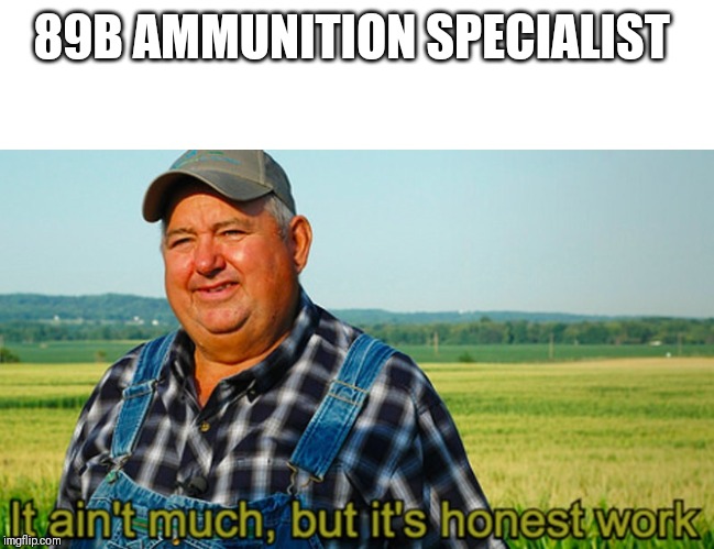 It ain't much, but it's honest work | 89B AMMUNITION SPECIALIST | image tagged in it ain't much but it's honest work | made w/ Imgflip meme maker