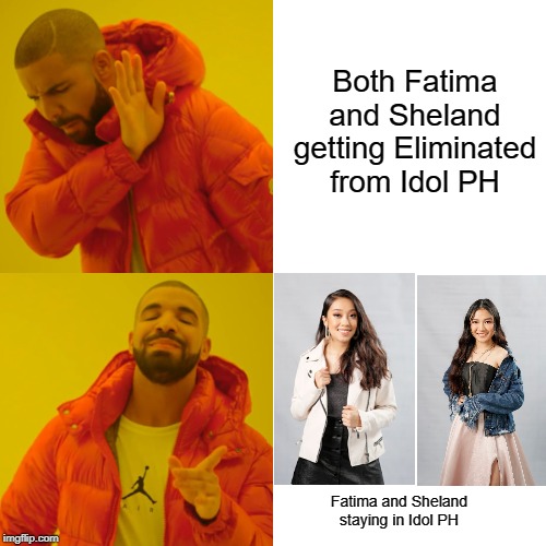 How i feel about Fatima Louise and Sheland Faelnar's elimination | Both Fatima and Sheland getting Eliminated from Idol PH; Fatima and Sheland staying in Idol PH | image tagged in memes,drake hotline bling | made w/ Imgflip meme maker