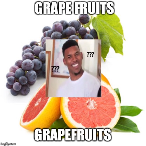 Hu? | GRAPE FRUITS; GRAPEFRUITS | image tagged in grapes | made w/ Imgflip meme maker