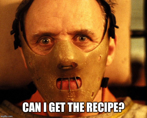 cannibal indentification | CAN I GET THE RECIPE? | image tagged in cannibal indentification | made w/ Imgflip meme maker