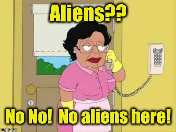 Consuela Meme | Aliens?? No No!  No aliens here! | image tagged in memes,consuela | made w/ Imgflip meme maker