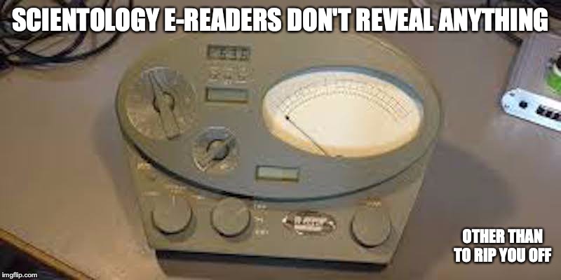 E-Readers | SCIENTOLOGY E-READERS DON'T REVEAL ANYTHING; OTHER THAN TO RIP YOU OFF | image tagged in scientology,e reader,memes | made w/ Imgflip meme maker