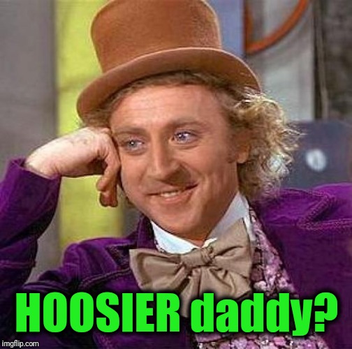 Creepy Condescending Wonka Meme | HOOSIER daddy? | image tagged in memes,creepy condescending wonka | made w/ Imgflip meme maker