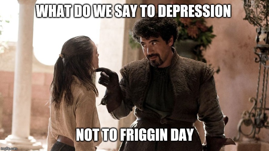 Not Today | WHAT DO WE SAY TO DEPRESSION NOT TO FRIGGIN DAY | image tagged in not today | made w/ Imgflip meme maker