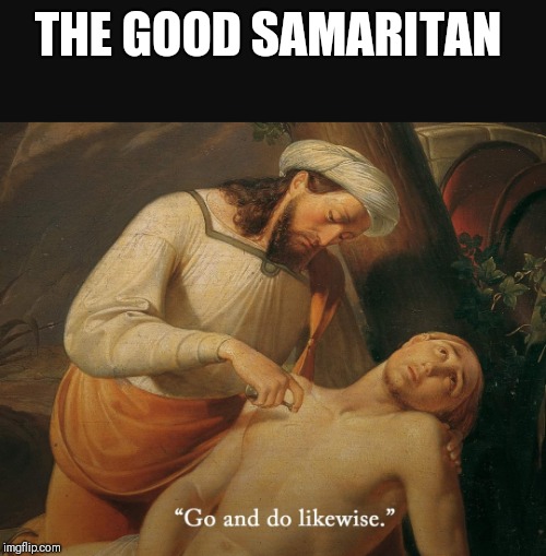 Hmmm, could the Lord have been telling us that faith and works go hand in hand? | THE GOOD SAMARITAN | image tagged in faith,works,why not both | made w/ Imgflip meme maker
