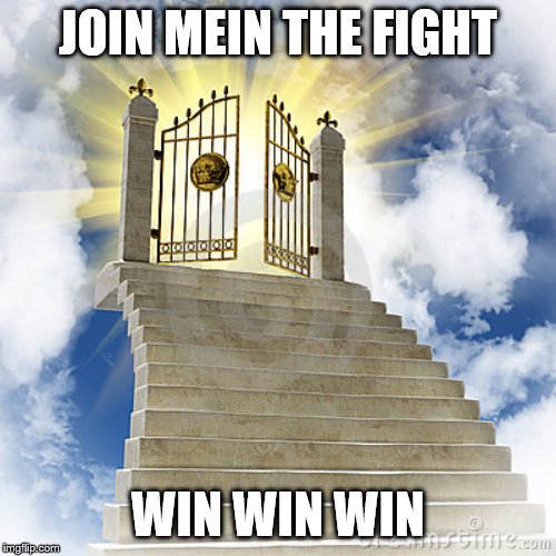 Heaven gates  | JOIN MEIN THE FIGHT; WIN WIN WIN | image tagged in heaven gates | made w/ Imgflip meme maker
