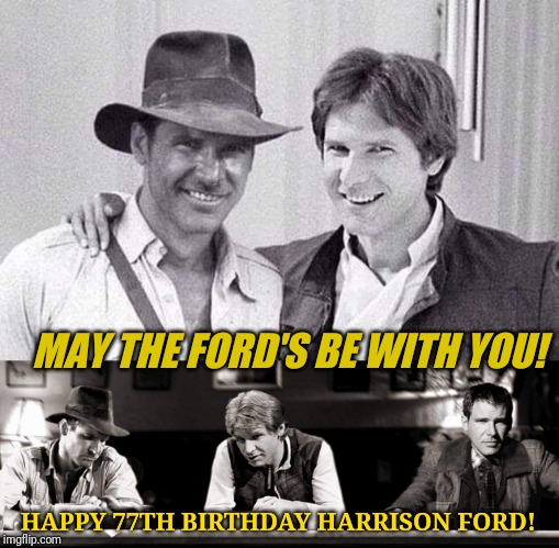 MAY THE FORD'S BE WITH YOU! HAPPY 77TH BIRTHDAY HARRISON FORD! | image tagged in harrison ford | made w/ Imgflip meme maker