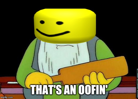 That's a paddlin' | THAT'S AN OOFIN' | image tagged in memes,that's a paddlin' | made w/ Imgflip meme maker