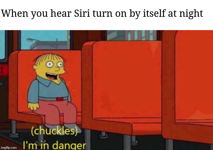 This is creepy | When you hear Siri turn on by itself at night | image tagged in i'm in danger,siri,the simspons,technology | made w/ Imgflip meme maker