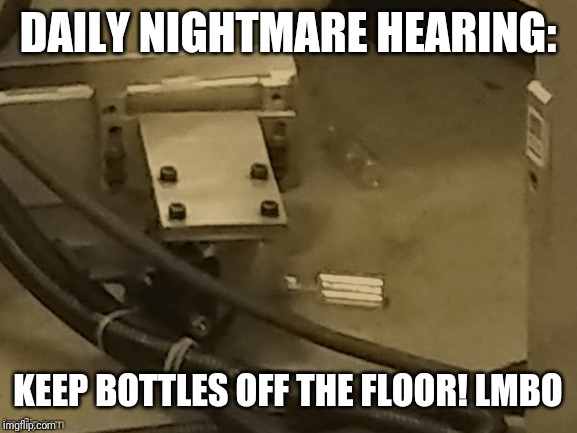 Work Comedy | DAILY NIGHTMARE HEARING:; KEEP BOTTLES OFF THE FLOOR! LMBO | image tagged in facebook | made w/ Imgflip meme maker