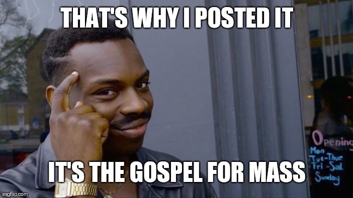 Roll Safe Think About It Meme | THAT'S WHY I POSTED IT IT'S THE GOSPEL FOR MASS | image tagged in memes,roll safe think about it | made w/ Imgflip meme maker
