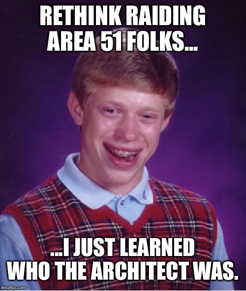 Bad Luck Brian Meme | RETHINK RAIDING AREA 51 FOLKS... ...I JUST LEARNED WHO THE ARCHITECT WAS. | image tagged in memes,bad luck brian,area 51 | made w/ Imgflip meme maker