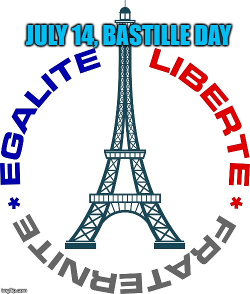 Bastille Day | JULY 14, BASTILLE DAY | image tagged in politics | made w/ Imgflip meme maker