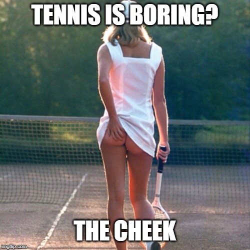 TENNIS IS BORING? THE CHEEK | made w/ Imgflip meme maker