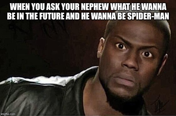 Kevin Hart | WHEN YOU ASK YOUR NEPHEW WHAT HE WANNA BE IN THE FUTURE AND HE WANNA BE SPIDER-MAN | image tagged in memes,kevin hart | made w/ Imgflip meme maker