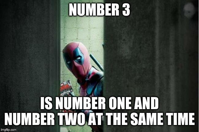 deadpool bathroom | NUMBER 3 IS NUMBER ONE AND NUMBER TWO AT THE SAME TIME | image tagged in deadpool bathroom | made w/ Imgflip meme maker