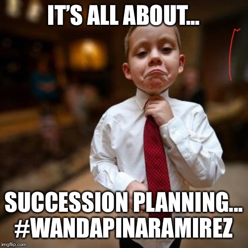 Alright Then Business Kid | IT’S ALL ABOUT... SUCCESSION PLANNING...
#WANDAPINARAMIREZ | image tagged in alright then business kid | made w/ Imgflip meme maker