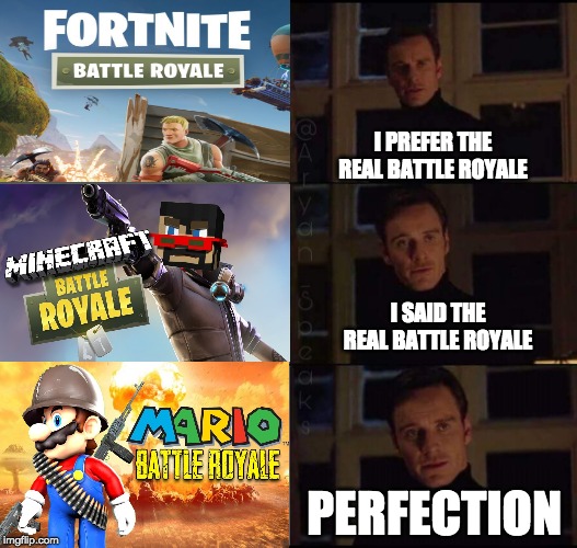 show me the real | I PREFER THE REAL BATTLE ROYALE; I SAID THE REAL BATTLE ROYALE; PERFECTION | image tagged in show me the real | made w/ Imgflip meme maker