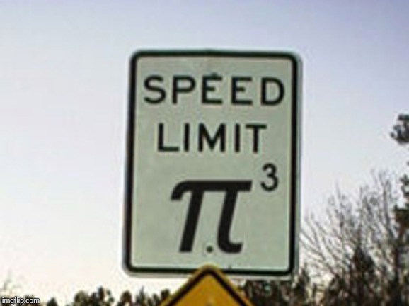 Speed limit Pi | image tagged in speed limit pi | made w/ Imgflip meme maker