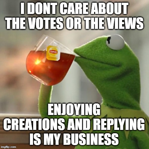 But That's None Of My Business Meme | I DONT CARE ABOUT THE VOTES OR THE VIEWS ENJOYING CREATIONS AND REPLYING IS MY BUSINESS | image tagged in memes,but thats none of my business,kermit the frog | made w/ Imgflip meme maker