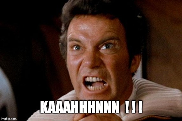 Star Trek Kirk Khan | KAAAHHHNNN  ! ! ! | image tagged in star trek kirk khan | made w/ Imgflip meme maker