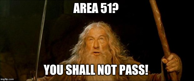 gandalf you shall not pass | AREA 51? YOU SHALL NOT PASS! | image tagged in gandalf you shall not pass | made w/ Imgflip meme maker