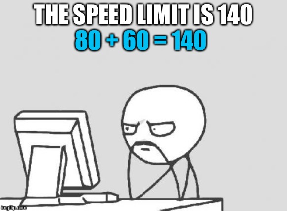 Computer Guy Meme | THE SPEED LIMIT IS 140 80 + 60 = 140 | image tagged in memes,computer guy | made w/ Imgflip meme maker