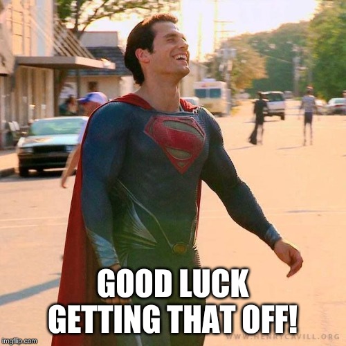 Superman laughing | GOOD LUCK GETTING THAT OFF! | image tagged in superman laughing | made w/ Imgflip meme maker