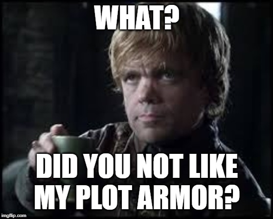 Tyrion Lannister | WHAT? DID YOU NOT LIKE
MY PLOT ARMOR? | image tagged in tyrion lannister | made w/ Imgflip meme maker