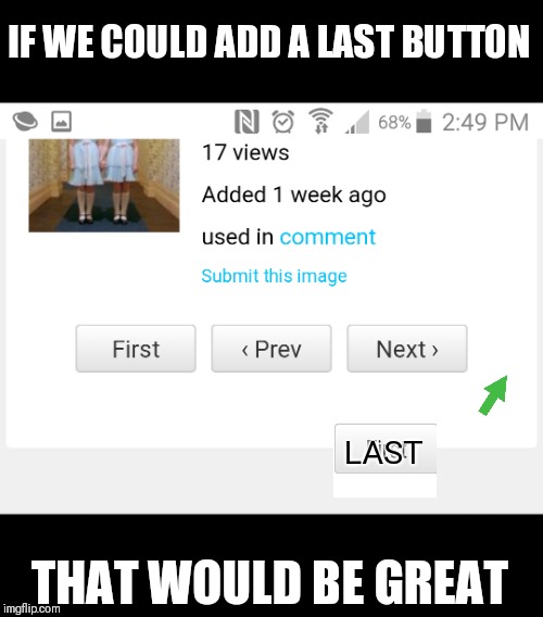 IF WE COULD ADD A LAST BUTTON; LAST; THAT WOULD BE GREAT | made w/ Imgflip meme maker