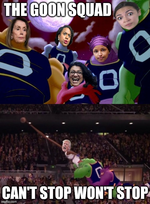 MAGA Jam! | THE GOON SQUAD; CAN'T STOP WON'T STOP | image tagged in donald trump,alexandria ocasio-cortez,nancy pelosi,space jam,trump twitter | made w/ Imgflip meme maker