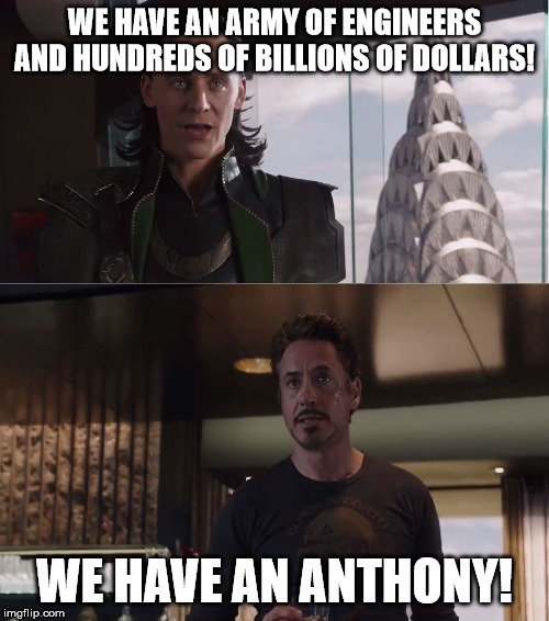 I have a X.  We have a Y. | WE HAVE AN ARMY OF ENGINEERS AND HUNDREDS OF BILLIONS OF DOLLARS! WE HAVE AN ANTHONY! | image tagged in i have a x we have a y | made w/ Imgflip meme maker