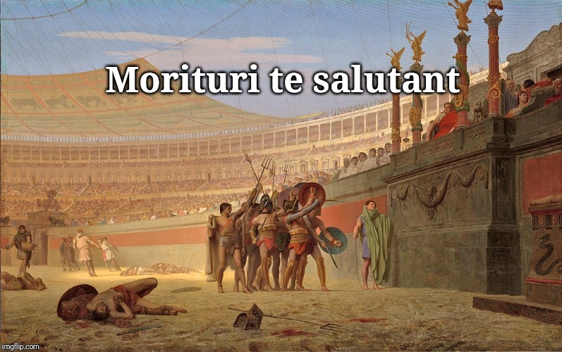 Morituri te salutant | made w/ Imgflip meme maker