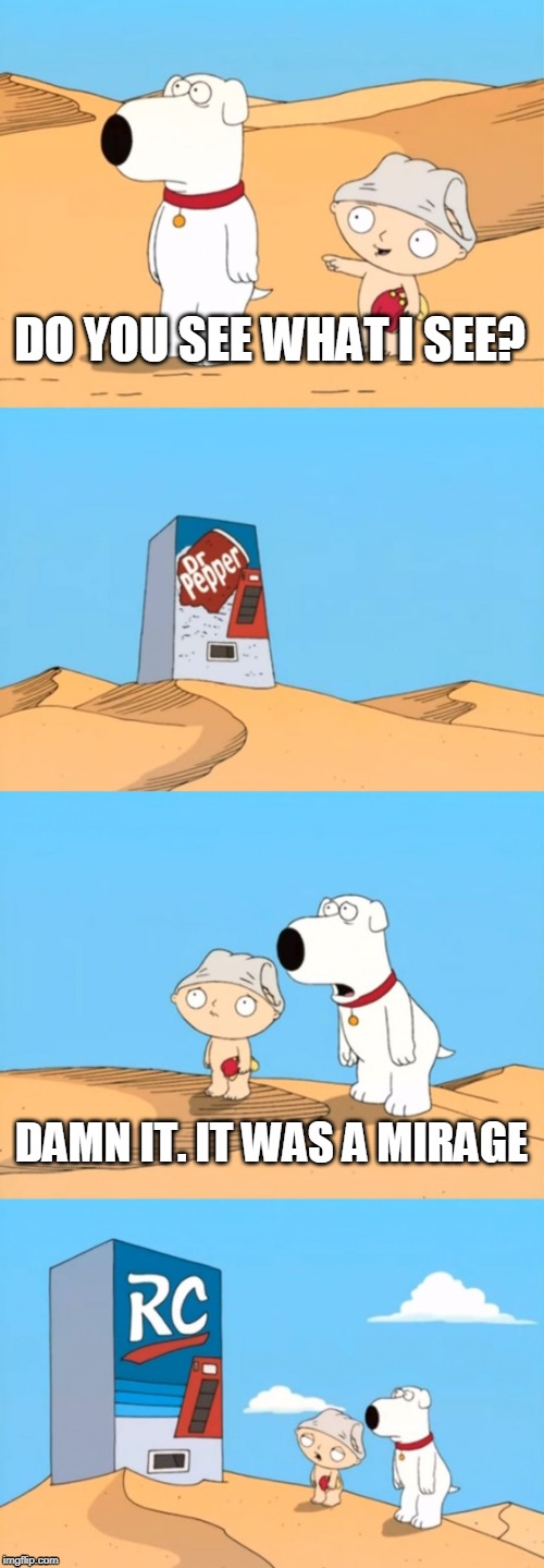 Family Guy Mirage | DO YOU SEE WHAT I SEE? DAMN IT. IT WAS A MIRAGE | image tagged in family guy mirage,family guy,funny,diy | made w/ Imgflip meme maker