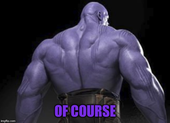 Thanos | OF COURSE | image tagged in thanos | made w/ Imgflip meme maker