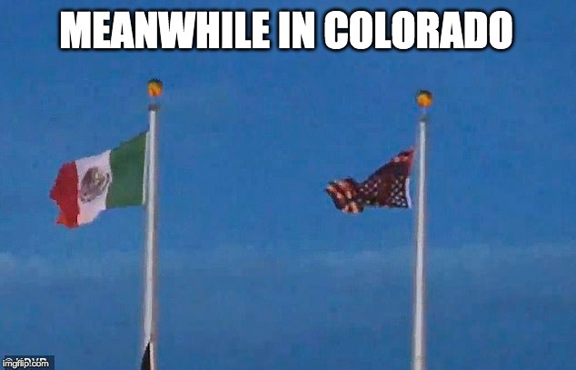 MEANWHILE IN COLORADO | made w/ Imgflip meme maker