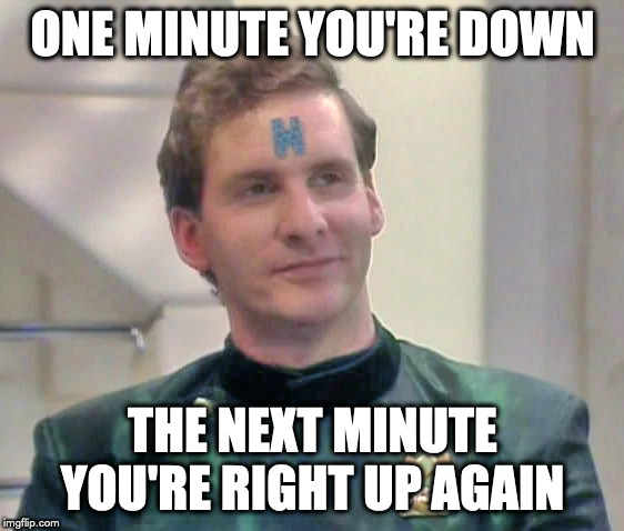 ONE MINUTE YOU'RE DOWN; THE NEXT MINUTE YOU'RE RIGHT UP AGAIN | made w/ Imgflip meme maker