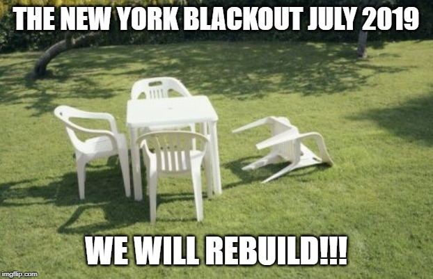 Lights OUT! | THE NEW YORK BLACKOUT JULY 2019; WE WILL REBUILD!!! | image tagged in memes,we will rebuild | made w/ Imgflip meme maker