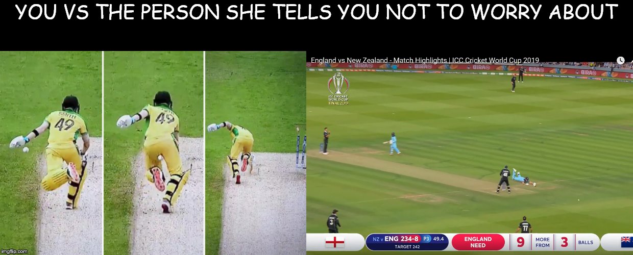 YOU VS THE PERSON SHE TELLS YOU NOT TO WORRY ABOUT | image tagged in cricket,worldcup | made w/ Imgflip meme maker