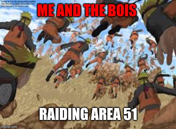 naruto | ME AND THE BOIS; RAIDING AREA 51 | image tagged in naruto | made w/ Imgflip meme maker