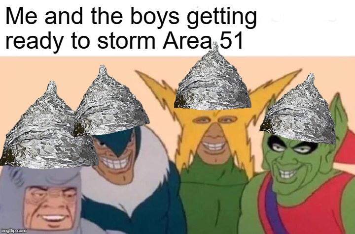 Me And The Boys Meme | Me and the boys getting ready to storm Area 51 | image tagged in memes,me and the boys | made w/ Imgflip meme maker