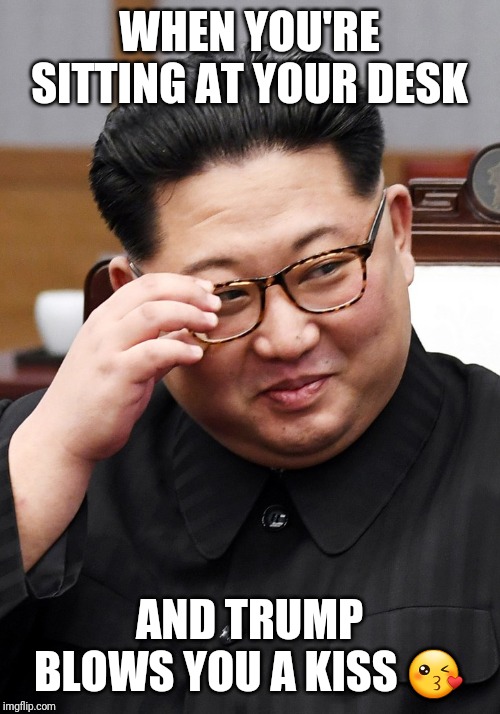 WHEN YOU'RE SITTING AT YOUR DESK; AND TRUMP BLOWS YOU A KISS 😘 | image tagged in kim jong un,donald trump,romance,when your crush,politics,political meme | made w/ Imgflip meme maker