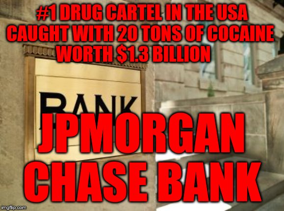 bank | #1 DRUG CARTEL IN THE USA CAUGHT WITH 20 TONS OF COCAINE        WORTH $1.3 BILLION; JPMORGAN CHASE BANK | image tagged in bank | made w/ Imgflip meme maker