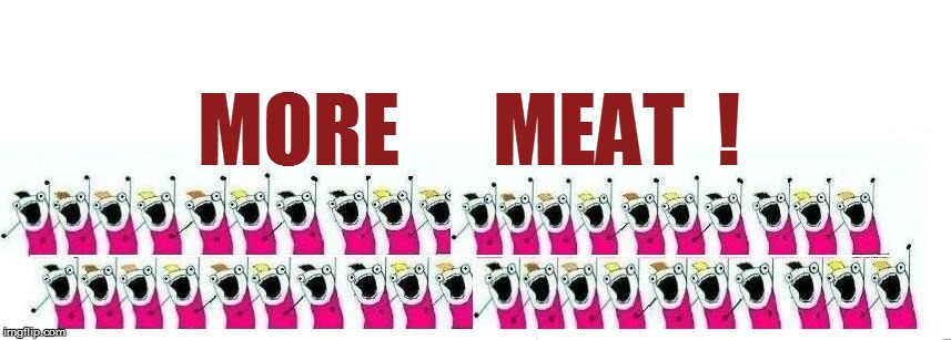MORE      MEAT  ! | made w/ Imgflip meme maker