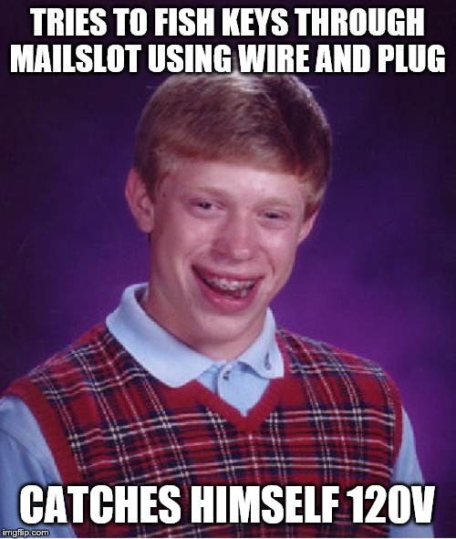Bad Luck Brian Meme | TRIES TO FISH KEYS THROUGH MAILSLOT USING WIRE AND PLUG CATCHES HIMSELF 120V | image tagged in memes,bad luck brian | made w/ Imgflip meme maker