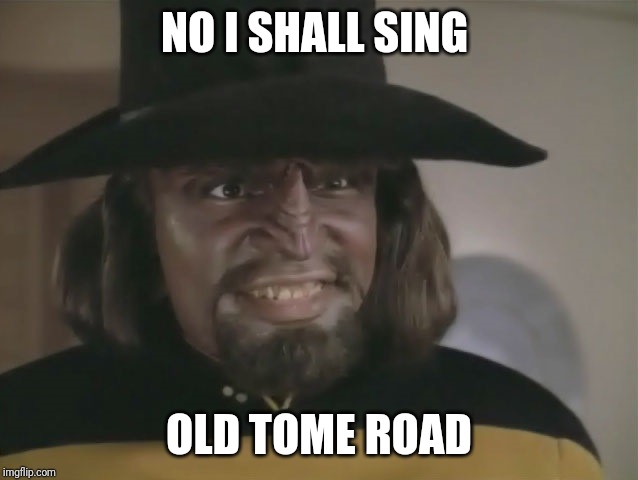 Worf In Cowboy Hat | NO I SHALL SING; OLD TOME ROAD | image tagged in worf in cowboy hat | made w/ Imgflip meme maker