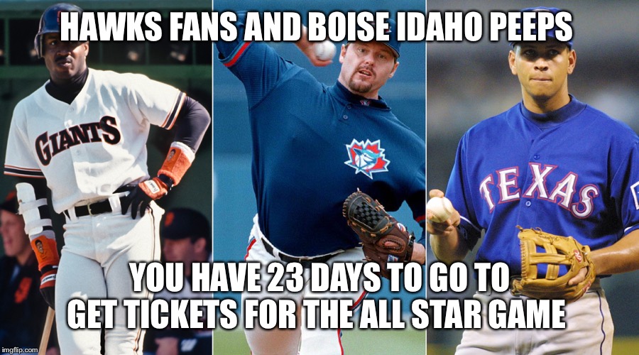 all star mlb ped team | HAWKS FANS AND BOISE IDAHO PEEPS; YOU HAVE 23 DAYS TO GO TO GET TICKETS FOR THE ALL STAR GAME | image tagged in all star mlb ped team | made w/ Imgflip meme maker