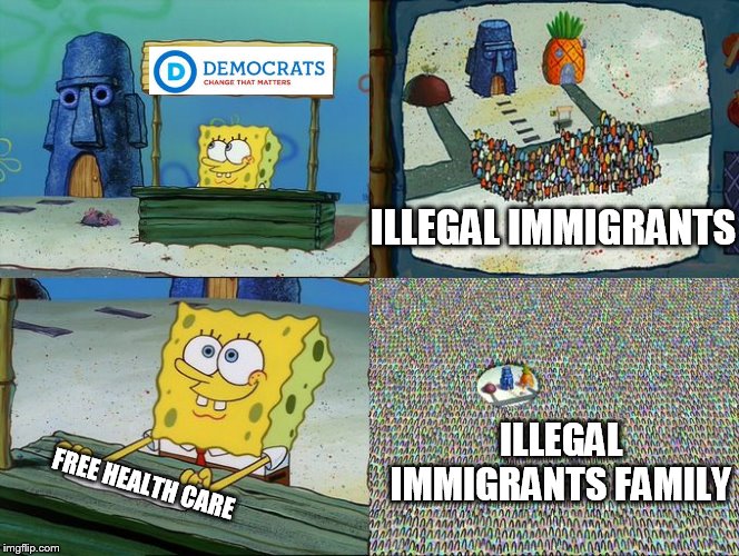 dems bring in the illegals and then some | ILLEGAL IMMIGRANTS; ILLEGAL IMMIGRANTS FAMILY; FREE HEALTH CARE | image tagged in spongebob hype stand,democrats,illegal immigration,free stuff | made w/ Imgflip meme maker