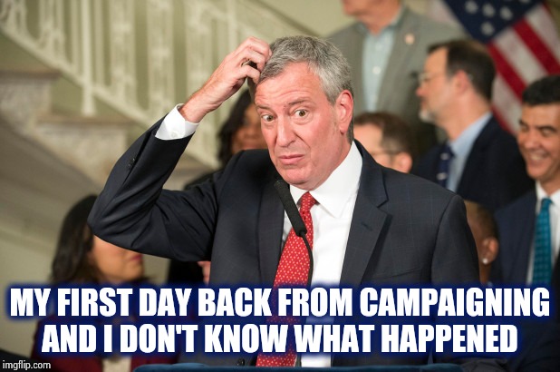 DeBlasio | MY FIRST DAY BACK FROM CAMPAIGNING
AND I DON'T KNOW WHAT HAPPENED | image tagged in deblasio | made w/ Imgflip meme maker