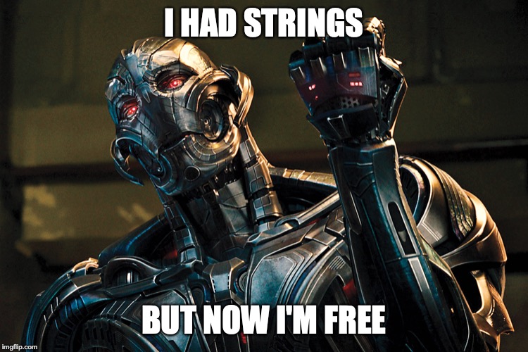 Ultron - Drop it like it's hot | I HAD STRINGS BUT NOW I'M FREE | image tagged in ultron - drop it like it's hot | made w/ Imgflip meme maker